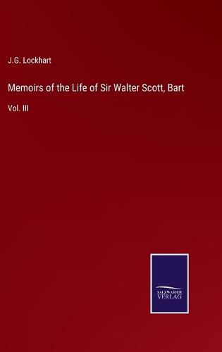 Cover image for Memoirs of the Life of Sir Walter Scott, Bart: Vol. III