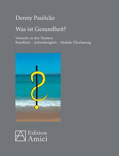 Cover image for Was ist Gesundheit?: Versuche zu den Themen: Krankheit - Arbeitslosigkeit - Mediale UEberlastung