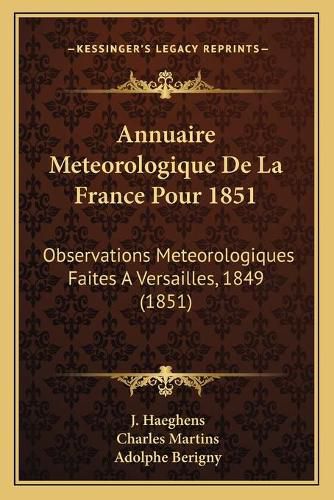 Cover image for Annuaire Meteorologique de La France Pour 1851: Observations Meteorologiques Faites a Versailles, 1849 (1851)