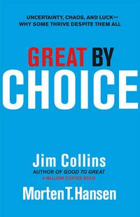 Cover image for Great by Choice: Uncertainty, Chaos and Luck - Why Some Thrive Despite Them All