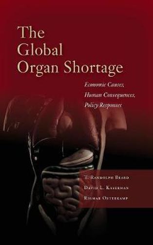 Cover image for The Global Organ Shortage: Economic Causes, Human Consequences, Policy Responses