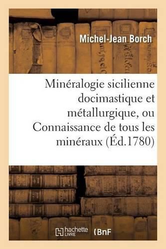 Mineralogie Sicilienne Docimastique Et Metallurgique, Ou Connaissance de Tous Les Mineraux