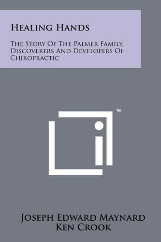 Cover image for Healing Hands: The Story Of The Palmer Family, Discoverers And Developers Of Chiropractic