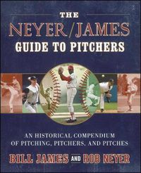 Cover image for The Neyer/James Guide to Pitchers: An Historical Compendium of Pitching, Pitchers, and Pitches