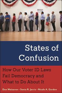 Cover image for States of Confusion: How Our Voter ID Laws Fail Democracy and What to Do About It
