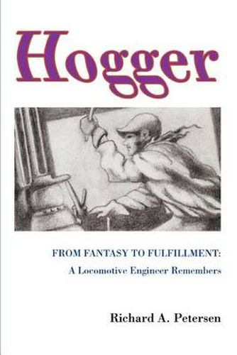 Cover image for Hogger: From Fantasy to Fulfillment -  A Locomotive Engineer Remembers