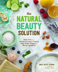 Cover image for The Natural Beauty Solution: Break Free from Commerical Beauty Products Using Simple Recipes and Natural Ingredients