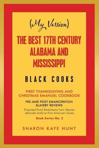 (My Version) the Best 17Th Century Alabama and Mississippi Black Cooks: First Thanksgiving and Christmas Emanuel Cookbook