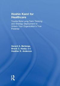 Cover image for Hoshin Kanri for Healthcare: Toyota-Style Long-Term Thinking and Strategy Deployment to Unlock Your Organization's True Potential