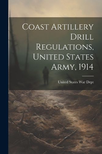 Cover image for Coast Artillery Drill Regulations, United States Army, 1914