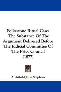 Cover image for Folkestone Ritual Case: The Substance of the Argument Delivered Before the Judicial Committee of the Privy Council (1877)