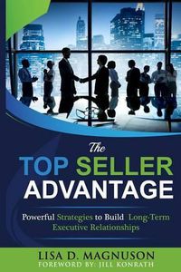 Cover image for The TOP Seller Advantage: Powerful Strategies to Build Long-Term Executive Relationships