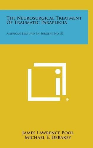 Cover image for The Neurosurgical Treatment of Traumatic Paraplegia: American Lectures in Surgery, No. 83