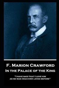 Cover image for F. Marion Crawford - In The Palace of The King: I have said that I love him as no man was ever loved before