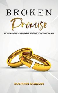 Cover image for Broken Promise: How Women Can Find the Strength to Trust Again