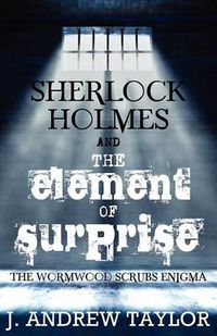 Cover image for Sherlock Holmes and the Element of Surprise: The Wormwood Scrubs Enigma