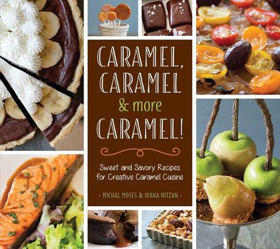 Cover image for Caramel, Caramel & More Caramel!: Sweet and Savory Recipes for Creative Caramel Cuisine