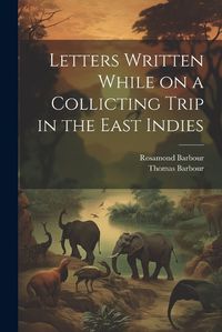 Cover image for Letters Written While on a Collicting Trip in the East Indies