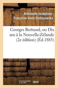 Cover image for Georges Bertrand, Ou Dix ANS A La Nouvelle-Zelande (2e Edition)