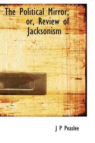 Cover image for The Political Mirror; or, Review of Jacksonism ..