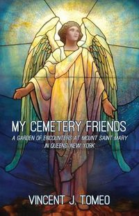 Cover image for My Cemetery Friends: A Garden of Encounters at Mount Saint Mary in Queens, New York