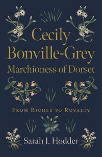 Cover image for Cecily Bonville-Grey - Marchioness of Dorset - From Riches to Royalty