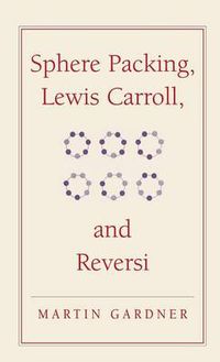 Cover image for Sphere Packing, Lewis Carroll, and Reversi: Martin Gardner's New Mathematical Diversions