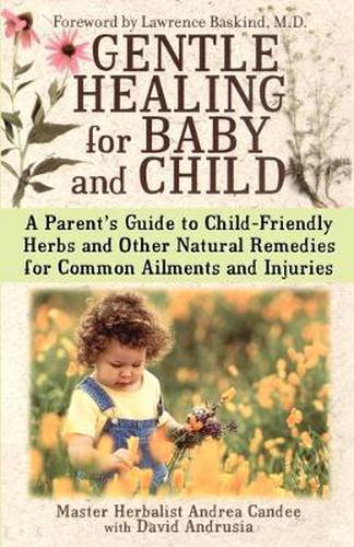 Cover image for Gentle Healing for Baby and Child: A Parent's Guide to Child-Friendly Herbs and Other Natural Remedies for Common Ailments and Injuries