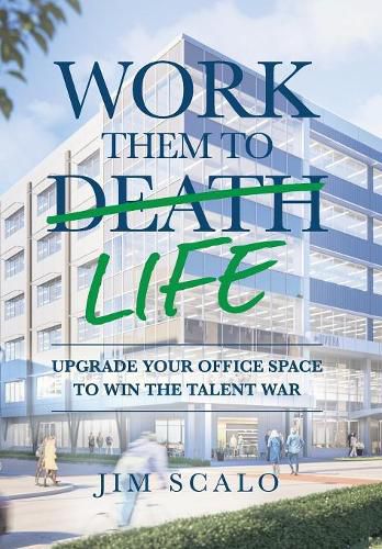 Cover image for Work Them to Life: Upgrade Your Office Space to Win the Talent War