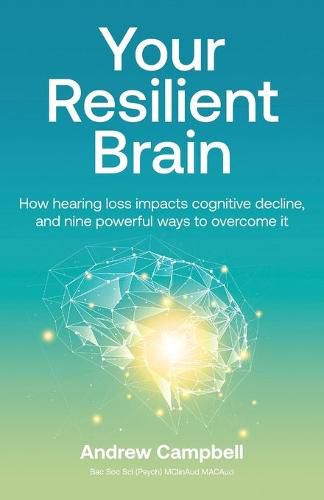 Cover image for Your Resilient Brain: How hearing loss impacts cognitive decline, and nine powerful ways to overcome it