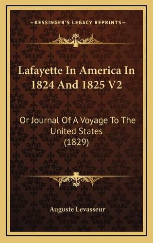 Cover image for Lafayette in America in 1824 and 1825 V2: Or Journal of a Voyage to the United States (1829)