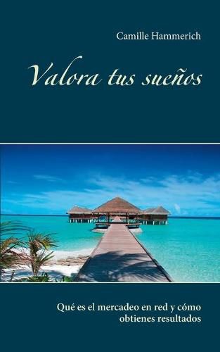 Cover image for Valora tus suenos: Que es el mercadeo en red y como obtienes resultados