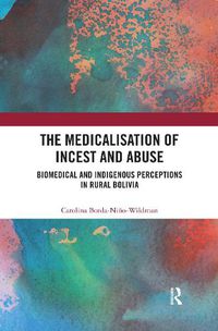 Cover image for The Medicalisation of Incest and Abuse: Biomedical and Indigenous Perceptions in Rural Bolivia