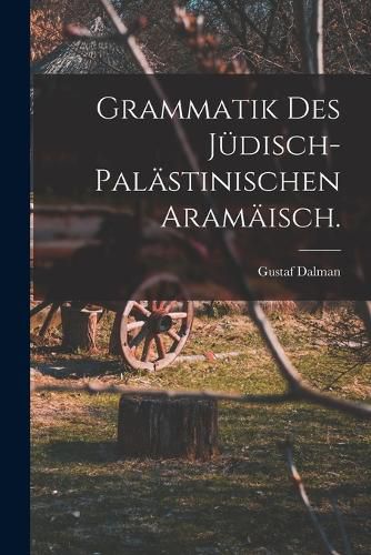 Cover image for Grammatik des juedisch-palaestinischen Aramaeisch.