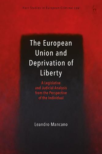 Cover image for The European Union and Deprivation of Liberty: A Legislative and Judicial Analysis from the Perspective of the Individual