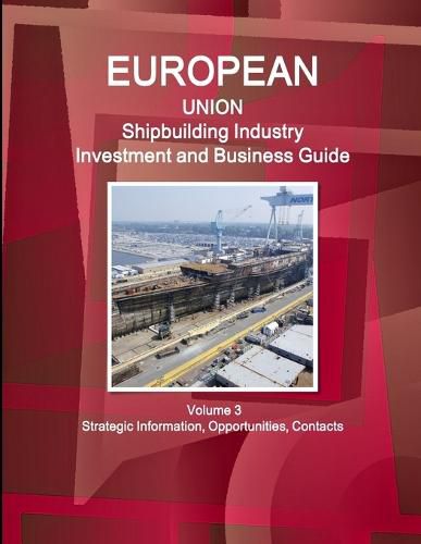 Cover image for EU Shipbuilding Industry Investment and Business Guide Volume 3 Strategic Information, Opportunities, Contacts