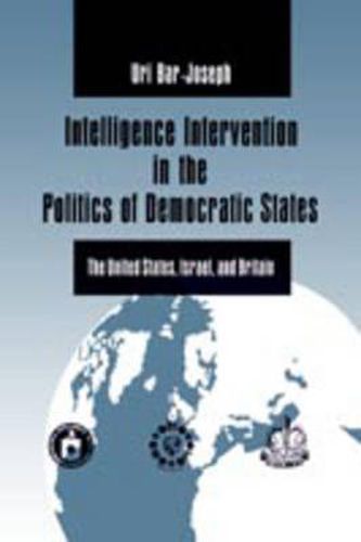 Cover image for Intelligence Intervention in the Politics of Democratic States: The United States, Israel, and Britain