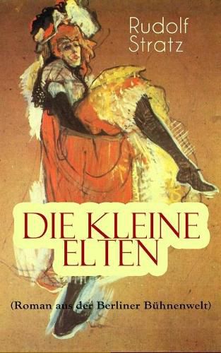 Die kleine Elten (Roman aus der Berliner B hnenwelt): Geschichte einer jungen Schauspielerin