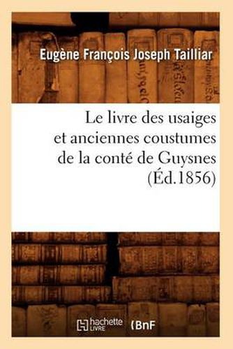 Le Livre Des Usaiges Et Anciennes Coustumes de la Conte de Guysnes (Ed.1856)