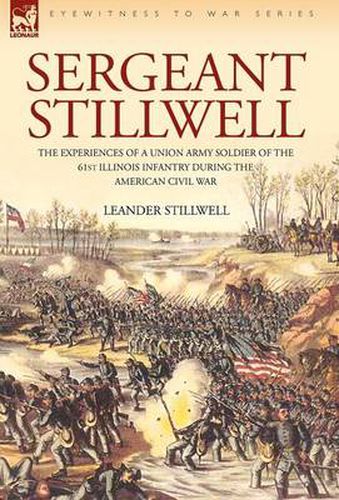 Cover image for Sergeant Stillwell: The Experiences of a Union Army Soldier of the 61st Illinois Infantry During the American Civil War