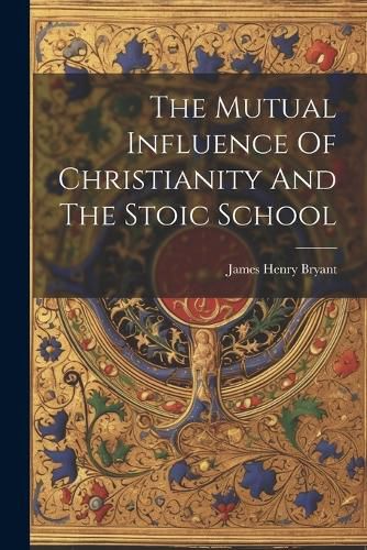 Cover image for The Mutual Influence Of Christianity And The Stoic School