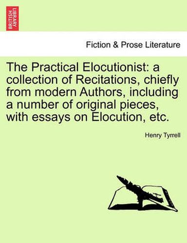 Cover image for The Practical Elocutionist: A Collection of Recitations, Chiefly from Modern Authors, Including a Number of Original Pieces, with Essays on Elocution, Etc.