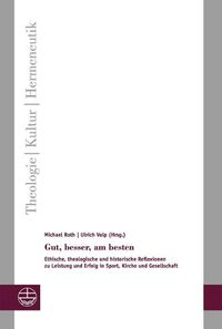 Cover image for Gut, Besser, Am Besten: Ethische, Theologische Und Historische Reflexionen Zu Leistung Und Erfolg in Sport, Kirche Und Gesellschaft