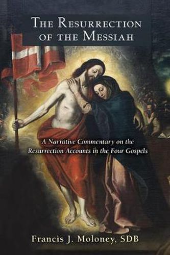 The Resurrection of the Messiah: A Narrative Commentary on the Resurrection Accounts in the Four Gospels