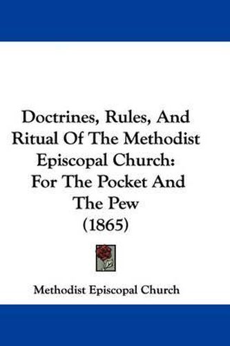 Cover image for Doctrines, Rules, And Ritual Of The Methodist Episcopal Church: For The Pocket And The Pew (1865)