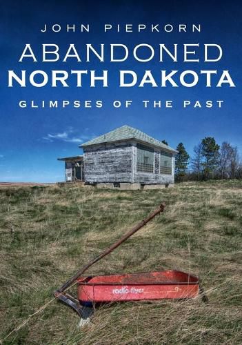 Cover image for Abandoned North Dakota: Glimpses of the Past