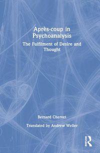 Cover image for Apres-coup in Psychoanalysis: The Fulfilment of Desire and Thought