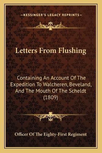 Cover image for Letters from Flushing: Containing an Account of the Expedition to Walcheren, Beveland, and the Mouth of the Scheldt (1809)