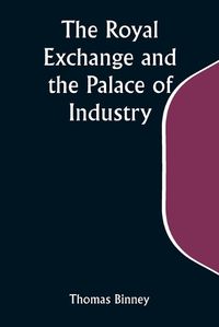 Cover image for The Royal Exchange and the Palace of Industry; or, The Possible Future of Europe and the World