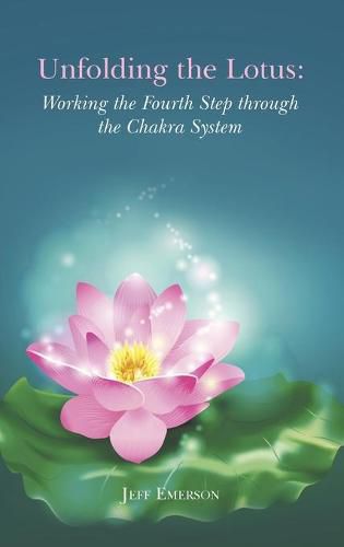 Cover image for Unfolding the Lotus: Working the Fourth Step through the Chakra System